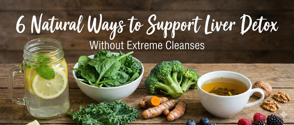 6 Natural Ways to Support Liver Detox Without Extreme Cleanses